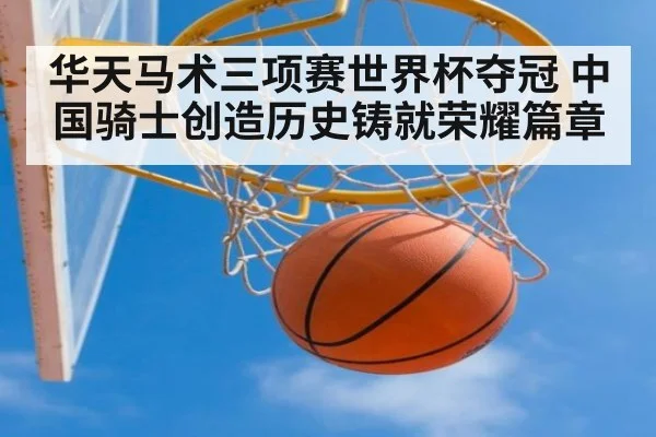 华天马术三项赛世界杯夺冠 中国骑士创造历史铸就荣耀篇章